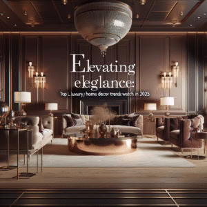 Elevating Elegance: Top Luxury Home Decor Trends to Watch in 2025